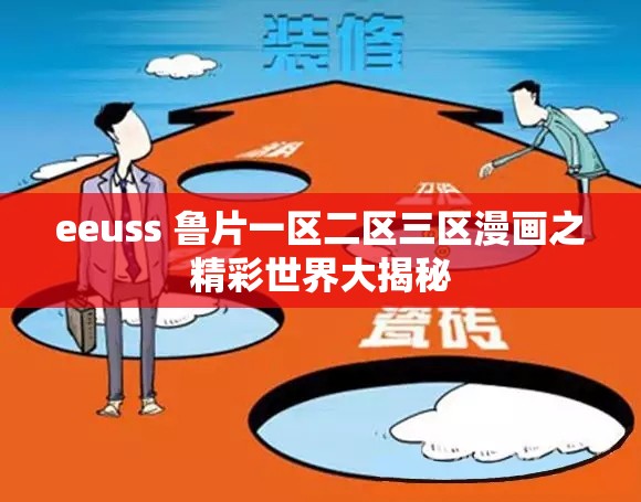 eeuss 鲁片一区二区三区漫画之精彩世界大揭秘