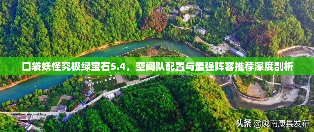 口袋妖怪究极绿宝石5.4，空间队配置与最强阵容推荐深度剖析