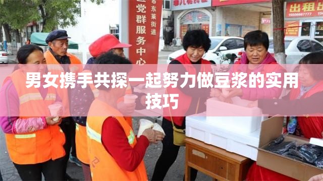 男女携手共探一起努力做豆浆的实用技巧