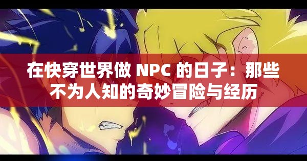 在快穿世界做 NPC 的日子：那些不为人知的奇妙冒险与经历