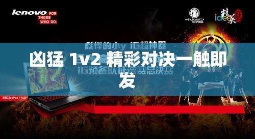 凶猛 1v2 精彩对决一触即发