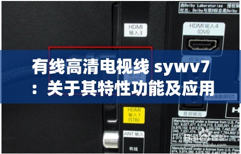 有线高清电视线 sywv7：关于其特性功能及应用场景的详细介绍