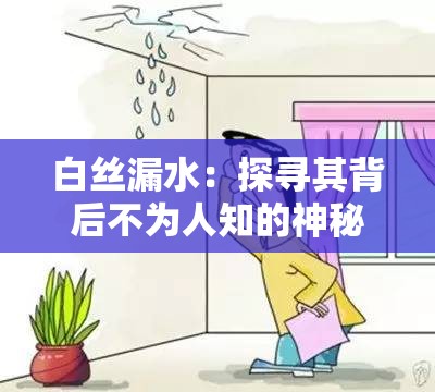 白丝漏水：探寻其背后不为人知的神秘现象与原因