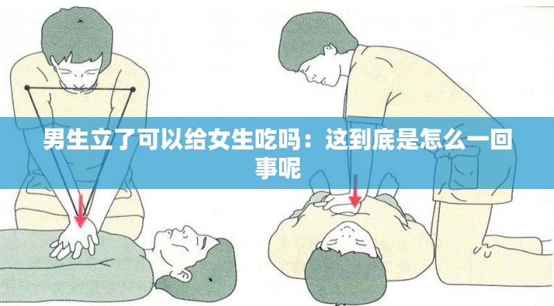 男生立了可以给女生吃吗：这到底是怎么一回事呢