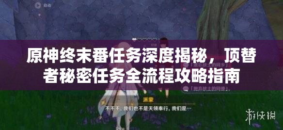 原神终末番任务深度揭秘，顶替者秘密任务全流程攻略指南