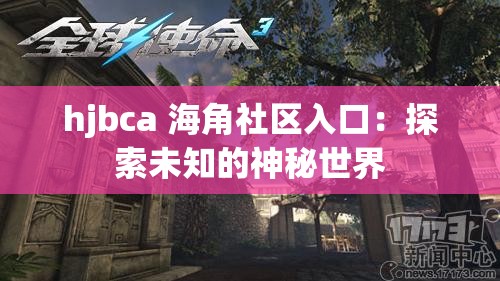 hjbca 海角社区入口：探索未知的神秘世界