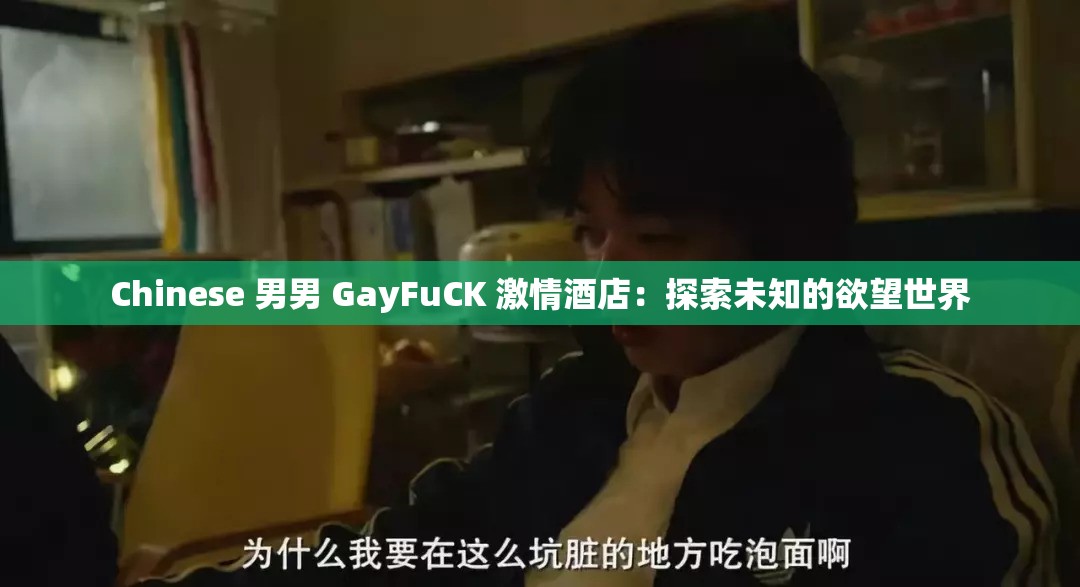 Chinese 男男 GayFuCK 激情酒店：探索未知的欲望世界