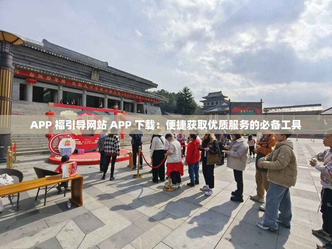 APP 福引导网站 APP 下载：便捷获取优质服务的必备工具