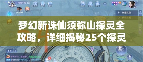 梦幻新诛仙须弥山探灵全攻略，详细揭秘25个探灵位置坐标与技巧