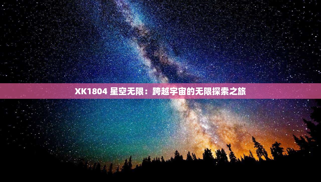 XK1804 星空无限：跨越宇宙的无限探索之旅