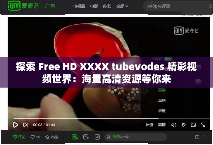 探索 Free HD XXXX tubevodes 精彩视频世界：海量高清资源等你来