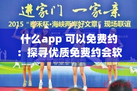 什么app 可以免费约：探寻优质免费约会软件指南