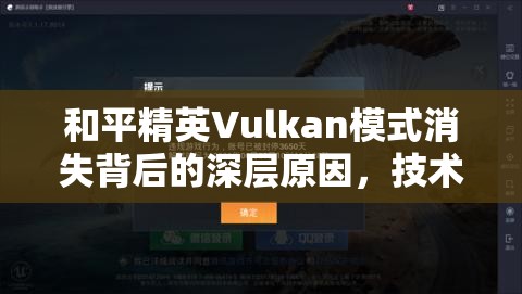 和平精英Vulkan模式消失背后的深层原因，技术与机型适配的复杂博弈