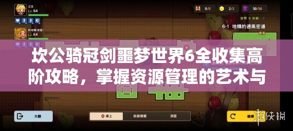 坎公骑冠剑噩梦世界6全收集高阶攻略，掌握资源管理的艺术与技巧