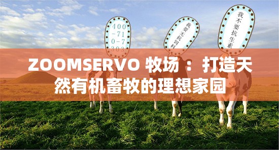 ZOOMSERVO 牧场 ：打造天然有机畜牧的理想家园