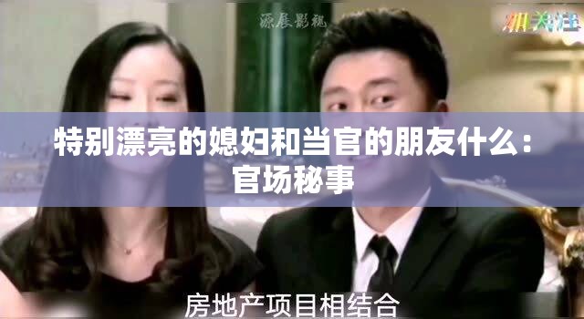 特别漂亮的媳妇和当官的朋友什么：官场秘事