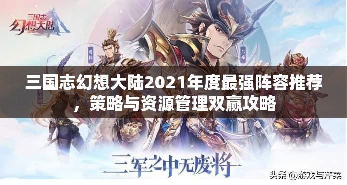 三国志幻想大陆2021年度最强阵容推荐，策略与资源管理双赢攻略