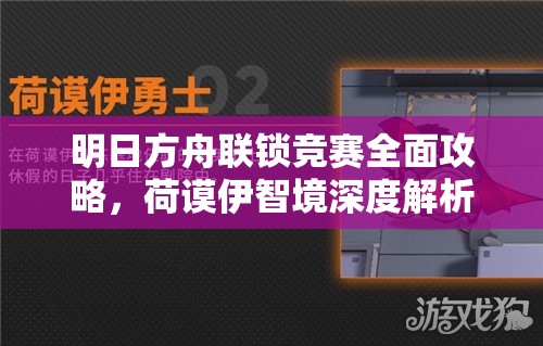 明日方舟联锁竞赛全面攻略，荷谟伊智境深度解析与高效资源管理技巧