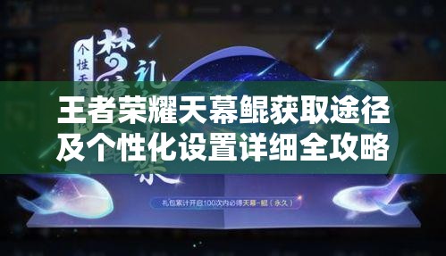 王者荣耀天幕鲲获取途径及个性化设置详细全攻略