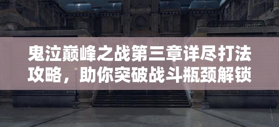 鬼泣巅峰之战第三章详尽打法攻略，助你突破战斗瓶颈解锁全新境界