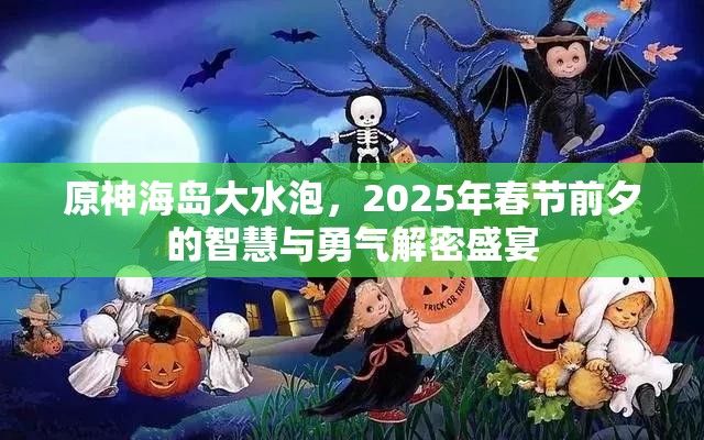 原神海岛大水泡，2025年春节前夕的智慧与勇气解密盛宴