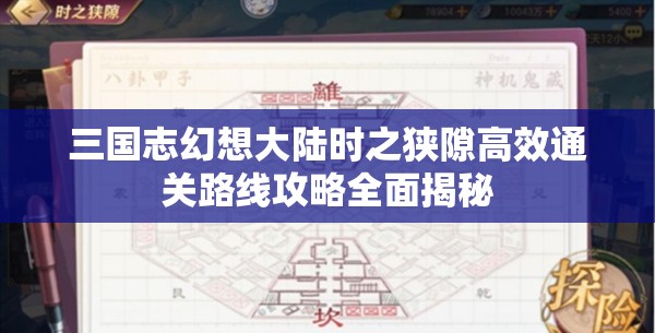 三国志幻想大陆时之狭隙高效通关路线攻略全面揭秘