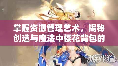 掌握资源管理艺术，揭秘创造与魔法中樱花背包的获取方法