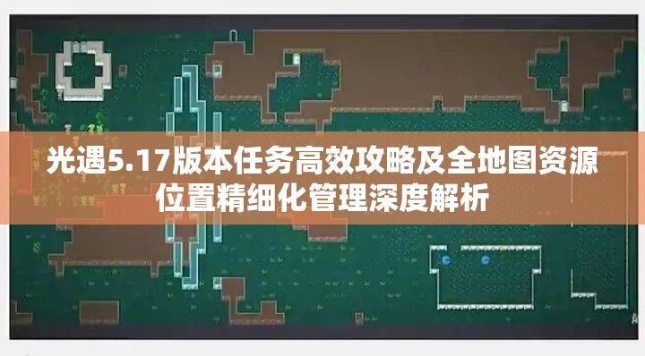 光遇5.17版本任务高效攻略及全地图资源位置精细化管理深度解析