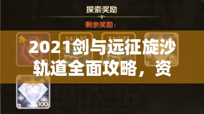 2021剑与远征旋沙轨道全面攻略，资源管理、高效使用策略及价值最大化指南