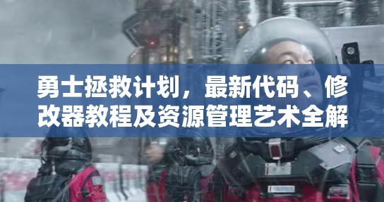 勇士拯救计划，最新代码、修改器教程及资源管理艺术全解析