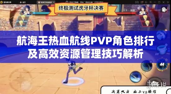 航海王热血航线PVP角色排行及高效资源管理技巧解析