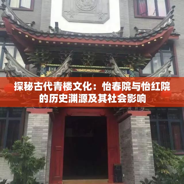 探秘古代青楼文化：怡春院与怡红院的历史渊源及其社会影响