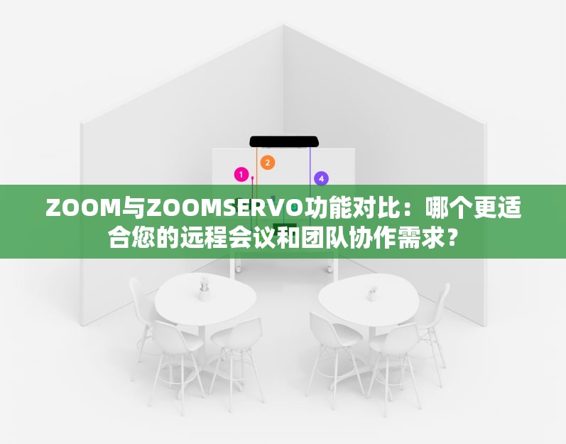 ZOOM与ZOOMSERVO功能对比：哪个更适合您的远程会议和团队协作需求？