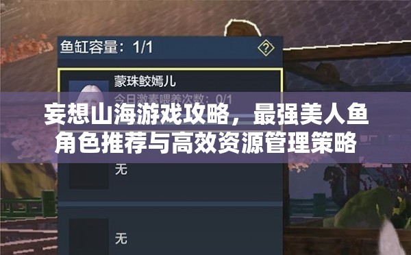 妄想山海游戏攻略，最强美人鱼角色推荐与高效资源管理策略