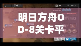 明日方舟OD-8关卡平民玩家攻略，掌握技巧，轻松通关不再是遥不可及的梦想