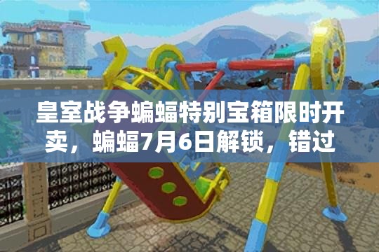 皇室战争蝙蝠特别宝箱限时开卖，蝙蝠7月6日解锁，错过将再等多久？