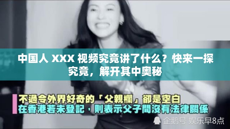 中国人 XXX 视频究竟讲了什么？快来一探究竟，解开其中奥秘