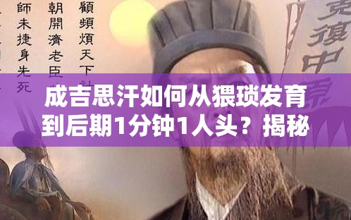 成吉思汗如何从猥琐发育到后期1分钟1人头？揭秘视频演变史