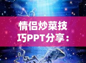 情侣炒菜技巧PPT分享：提升厨房默契的10个实用秘诀，让爱情与美味共存