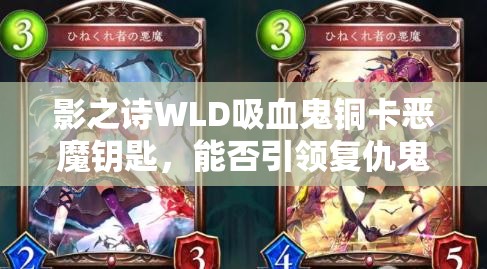 影之诗WLD吸血鬼铜卡恶魔钥匙，能否引领复仇鬼高费召唤玩法新革命？