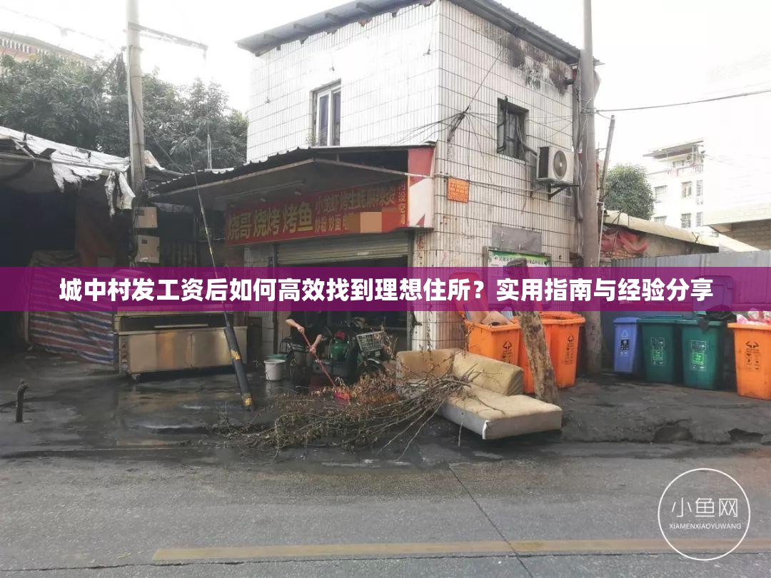 城中村发工资后如何高效找到理想住所？实用指南与经验分享