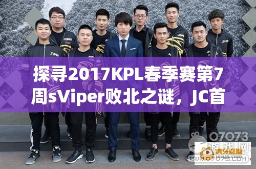 探寻2017KPL春季赛第7周sViper败北之谜，JC首战经典对决视频何在？