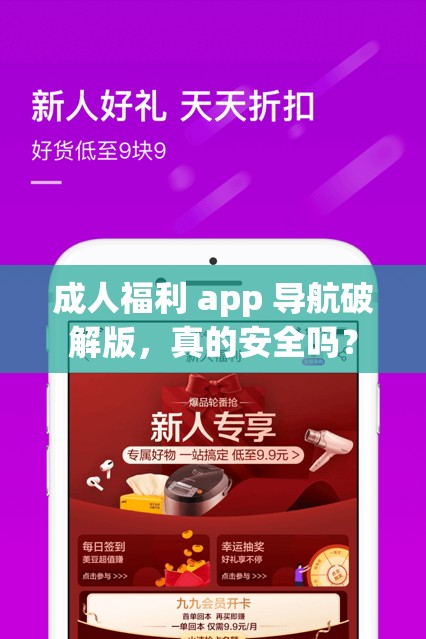 成人福利 app 导航破解版，真的安全吗？