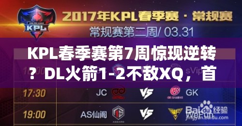 KPL春季赛第7周惊现逆转？DL火箭1-2不敌XQ，首战视频演变史揭秘？