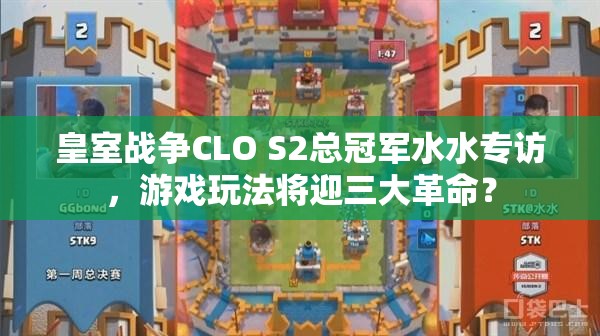 皇室战争CLO S2总冠军水水专访，游戏玩法将迎三大革命？