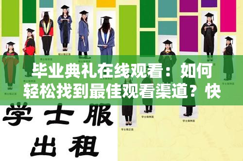 毕业典礼在线观看：如何轻松找到最佳观看渠道？快来了解一下