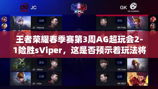 王者荣耀春季赛第3周AG超玩会2-1险胜sViper，这是否预示着玩法将迎来革命性新趋势？