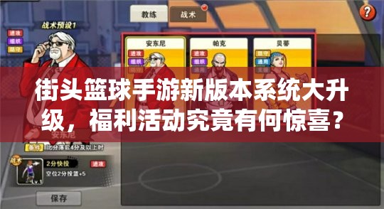 街头篮球手游新版本系统大升级，福利活动究竟有何惊喜？深度攻略揭秘！