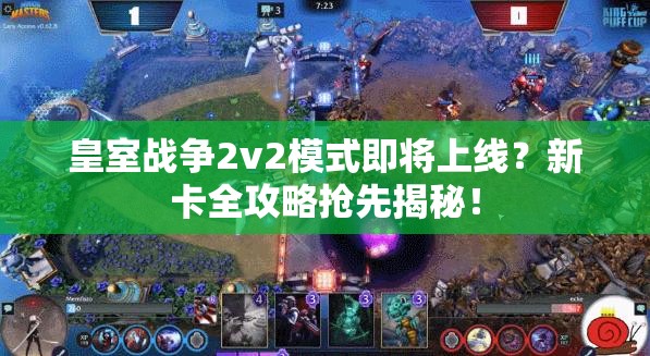 皇室战争2v2模式即将上线？新卡全攻略抢先揭秘！