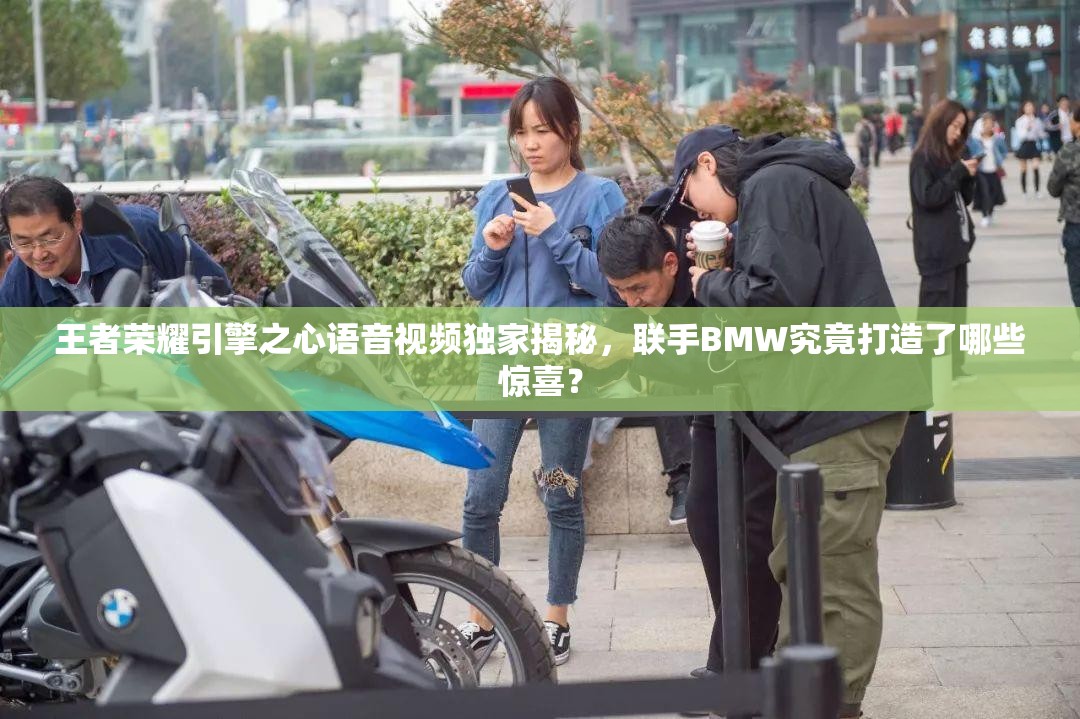 王者荣耀引擎之心语音视频独家揭秘，联手BMW究竟打造了哪些惊喜？